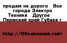  продам не дорого - Все города Электро-Техника » Другое   . Пермский край,Губаха г.